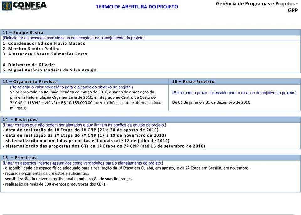 } Valor aprovado na Reunião Plenária de março de 2010, quando da apreciação da {Relacionar o prazo necessário para o alcance do objetivo do projeto.