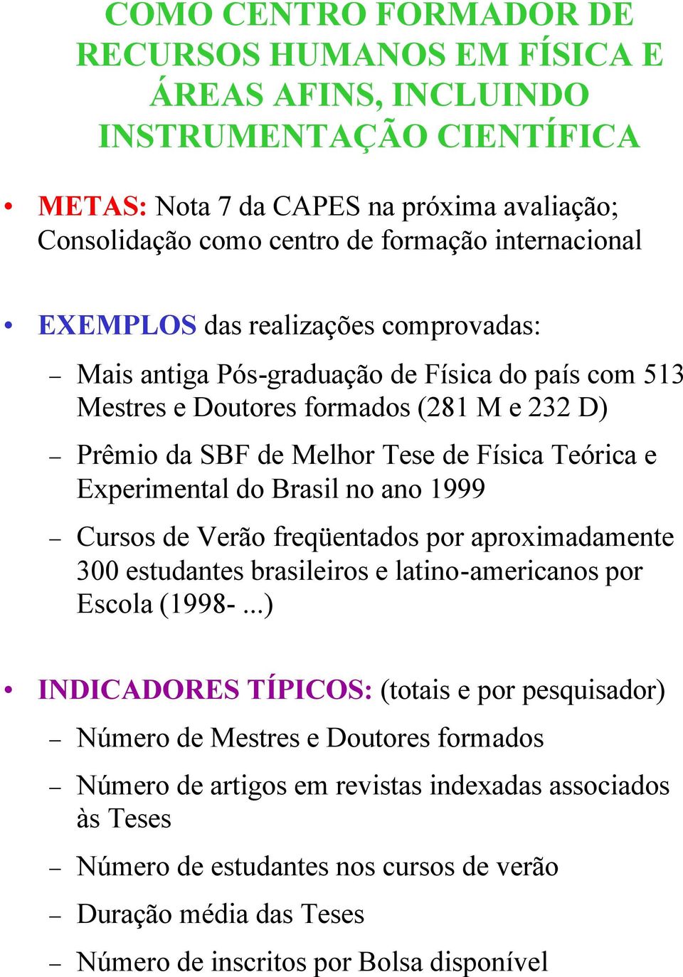 Experimental do Brasil no ano 1999 Cursos de Verão freqüentados por aproximadamente 300 estudantes brasileiros e latino-americanos por Escola (1998-.