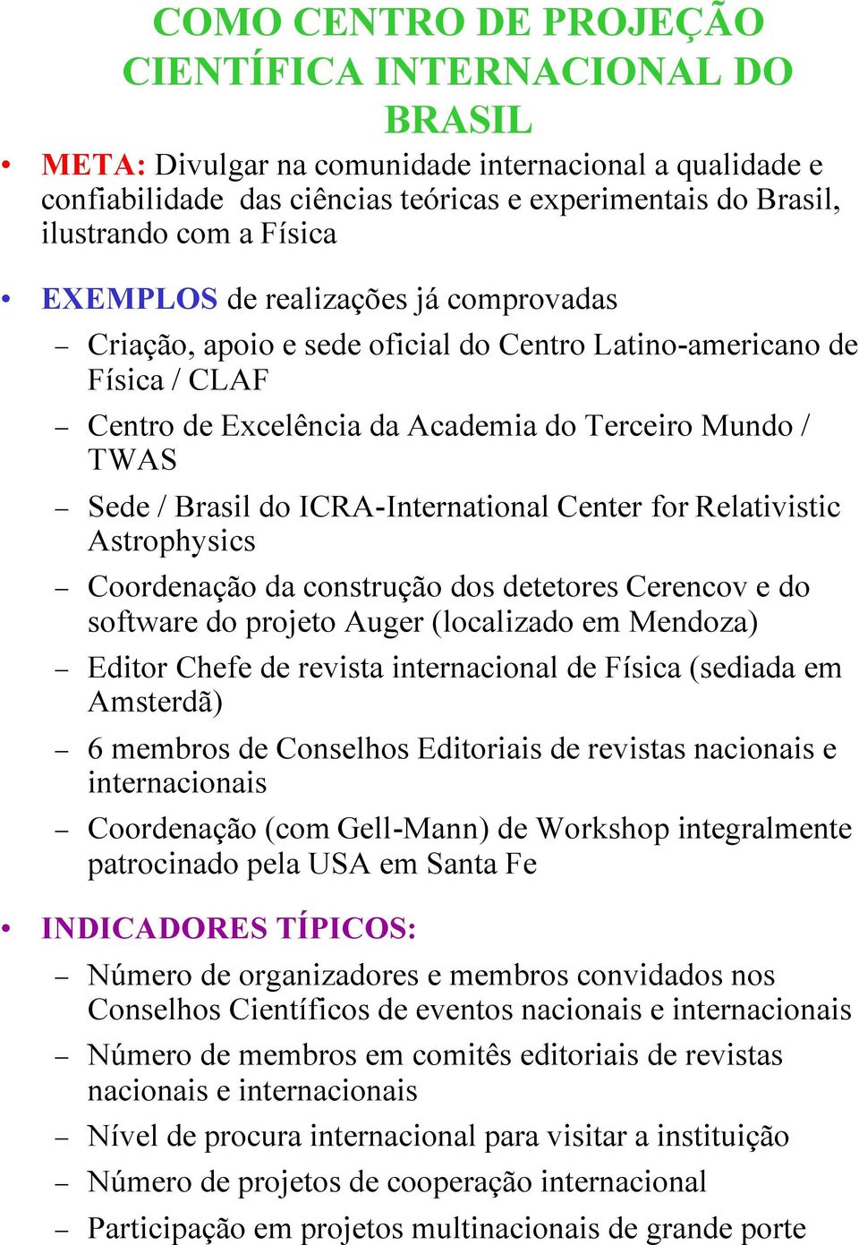 ICRA-International Center for Relativistic Astrophysics Coordenação da construção dos detetores Cerencov e do software do projeto Auger (localizado em Mendoza) Editor Chefe de revista internacional