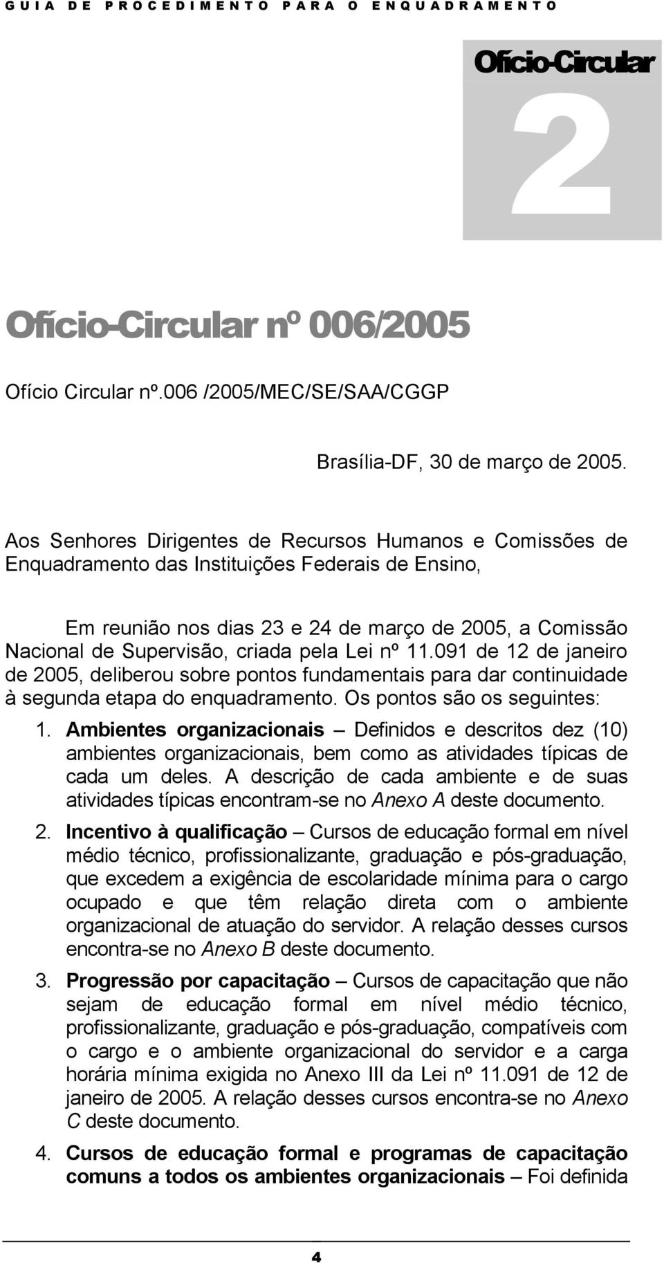 pela Lei nº 11.091 de 12 de janeiro de 2005, deliberou sobre pontos fundamentais para dar continuidade à segunda etapa do enquadramento. Os pontos são os seguintes: 1.