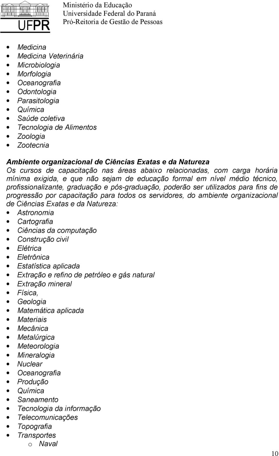 para todos os servidores, do ambiente organizacional de Ciências Exatas e da Natureza: Astronomia Cartografia Ciências da computação Construção civil Elétrica Eletrônica Estatística aplicada Extração