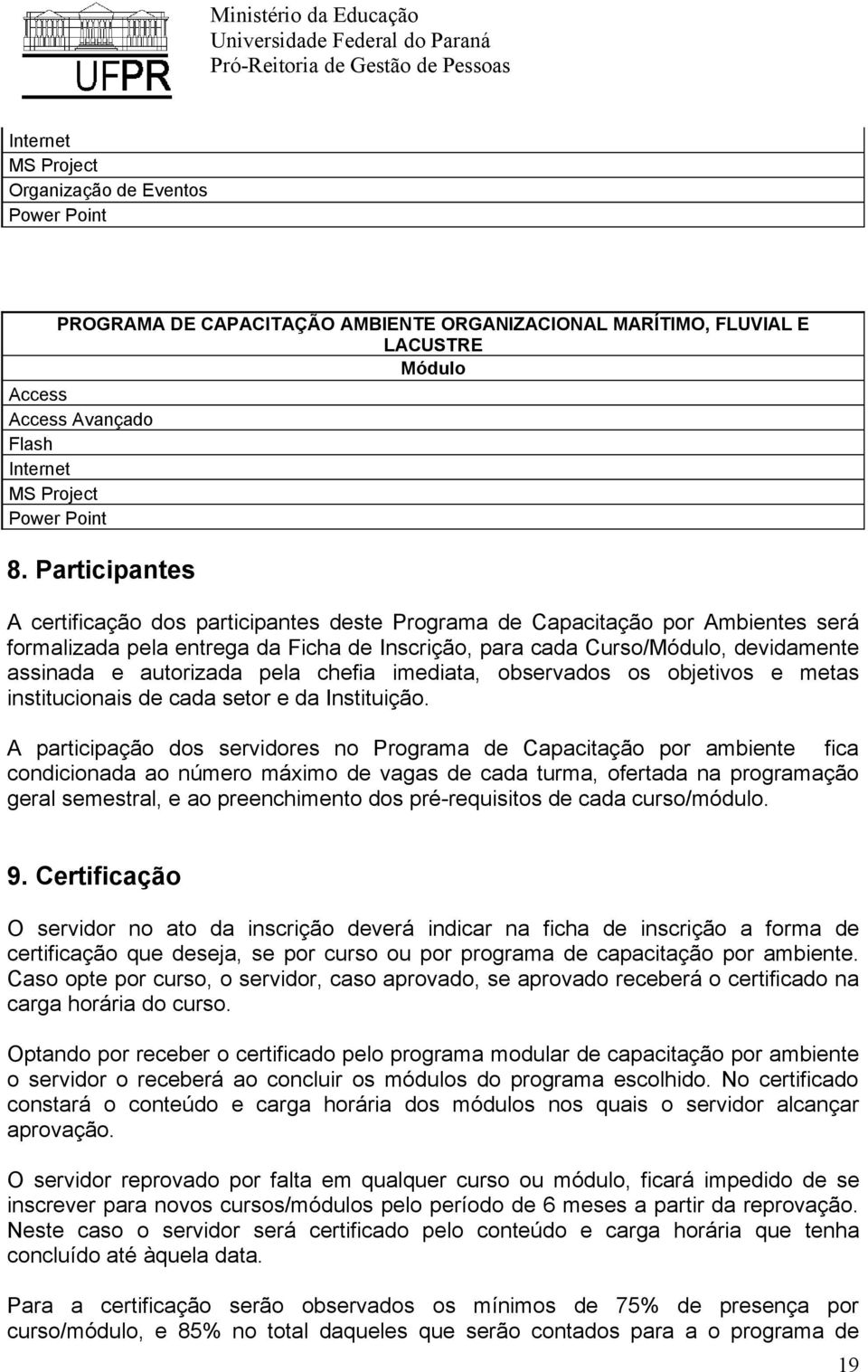 pela chefia imediata, observados os objetivos e metas institucionais de cada setor e da Instituição.