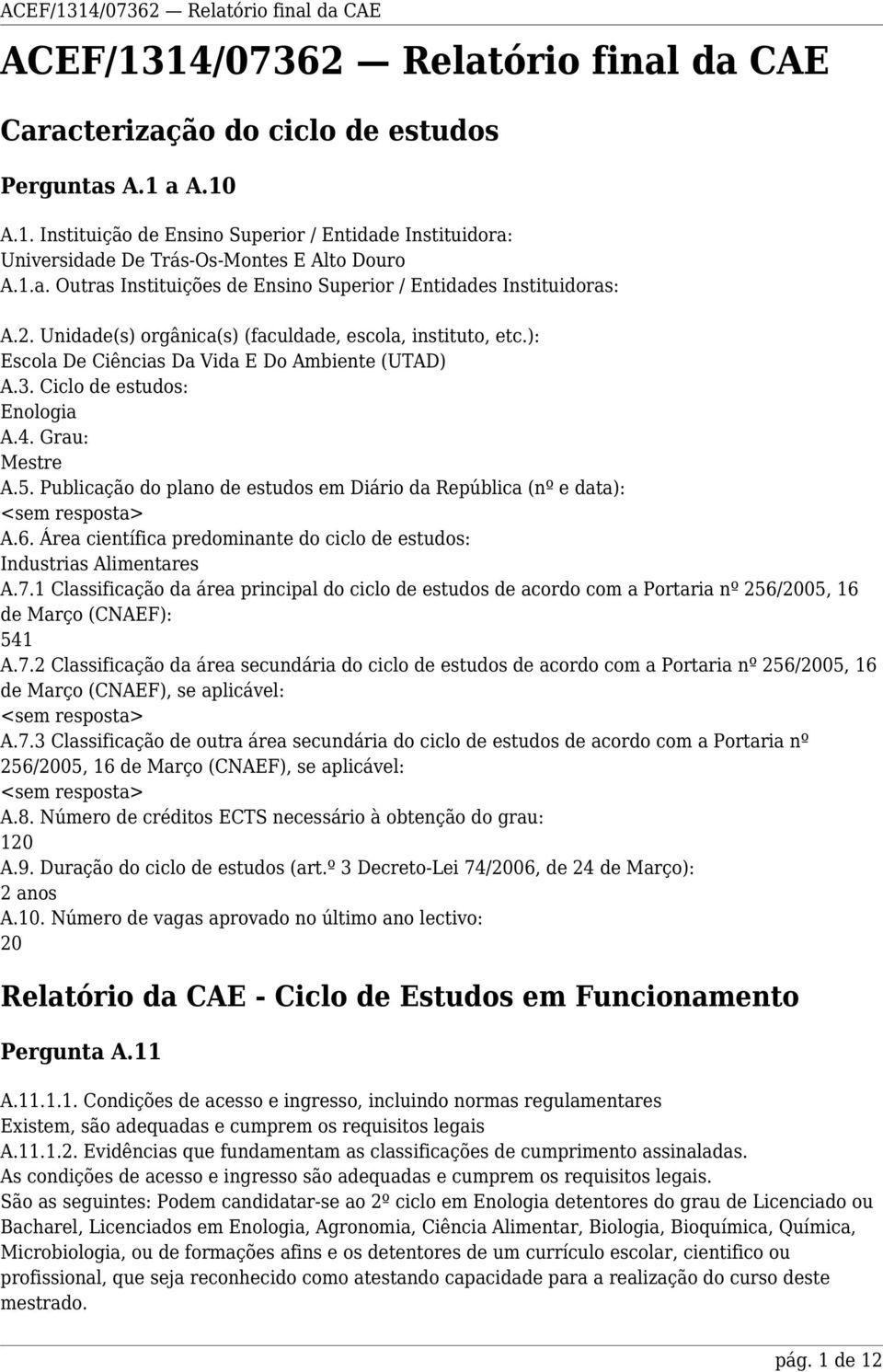 Ciclo de estudos: Enologia A.4. Grau: Mestre A.5. Publicação do plano de estudos em Diário da República (nº e data): <sem resposta> A.6.