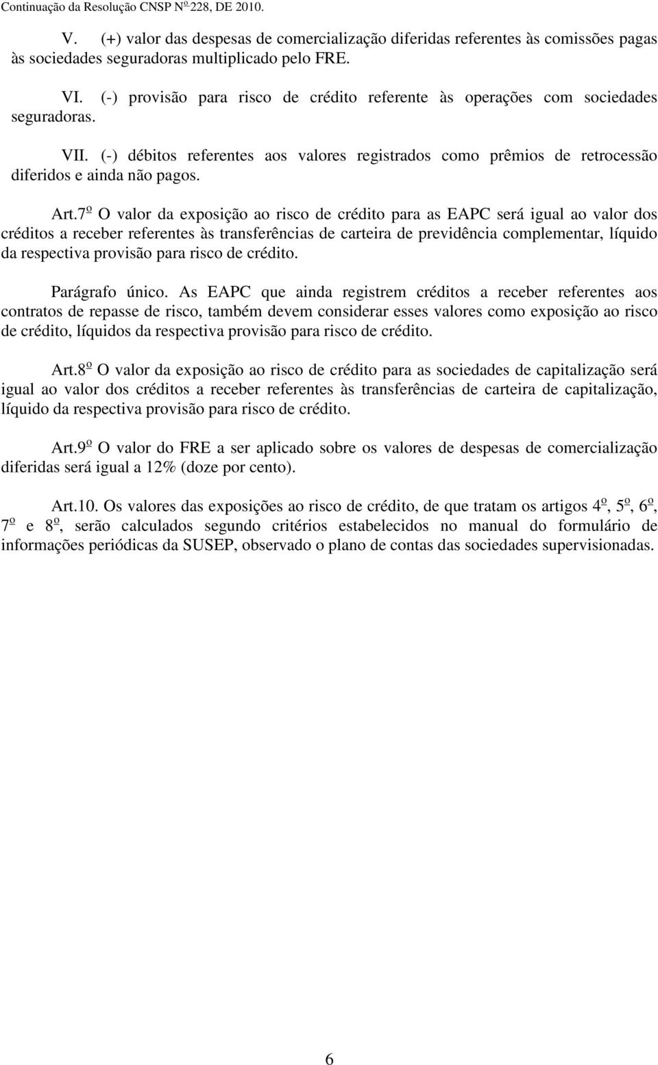 7 o O valor da exposição ao risco de crédito para as EAPC será igual ao valor dos créditos a receber referentes às transferências de carteira de previdência complementar, líquido da respectiva