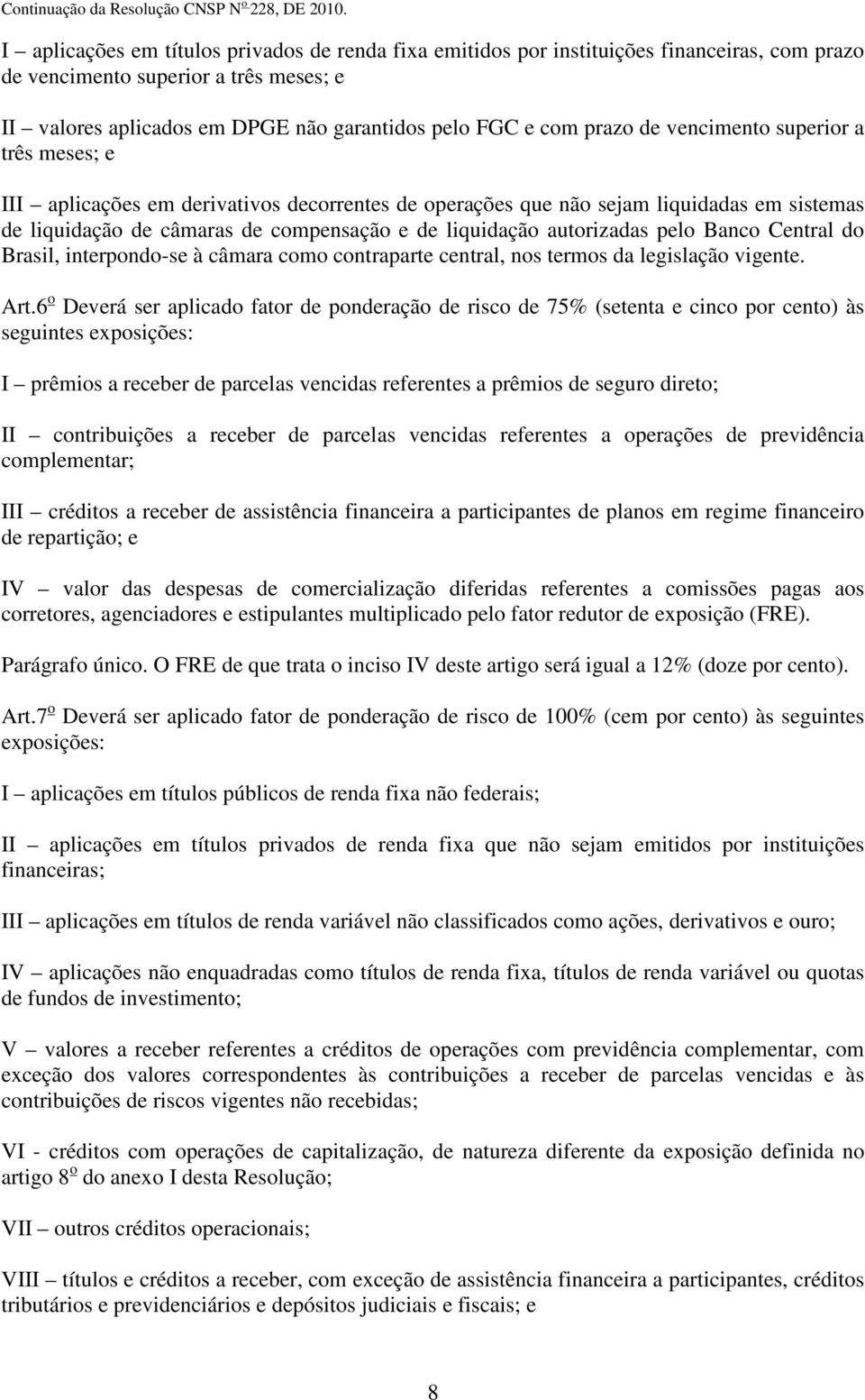 pelo Banco Central do Brasil, interpondo-se à câmara como contraparte central, nos termos da legislação vigente. Art.