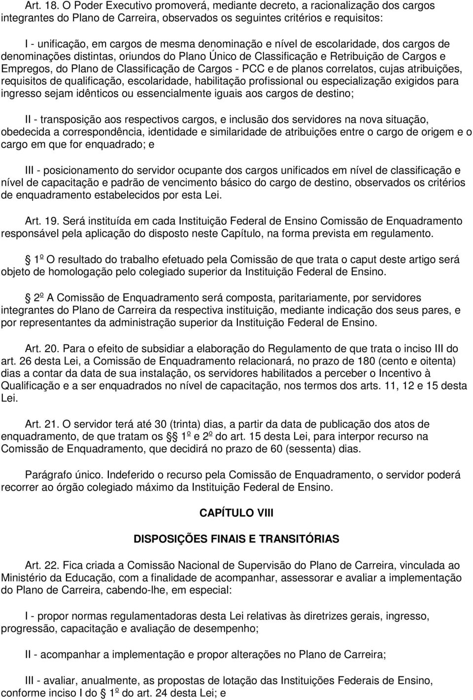 denominação e nível de escolaridade, dos cargos de denominações distintas, oriundos do Plano Único de lassificação e Retribuição de argos e mpregos, do Plano de lassificação de argos - P e de planos