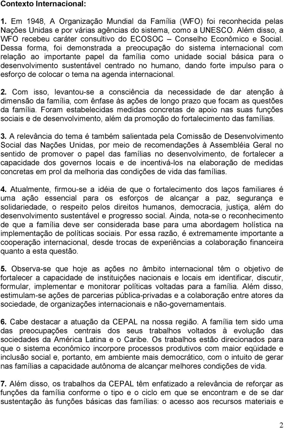 Dessa forma, foi demonstrada a preocupação do sistema internacional com relação ao importante papel da família como unidade social básica para o desenvolvimento sustentável centrado no humano, dando