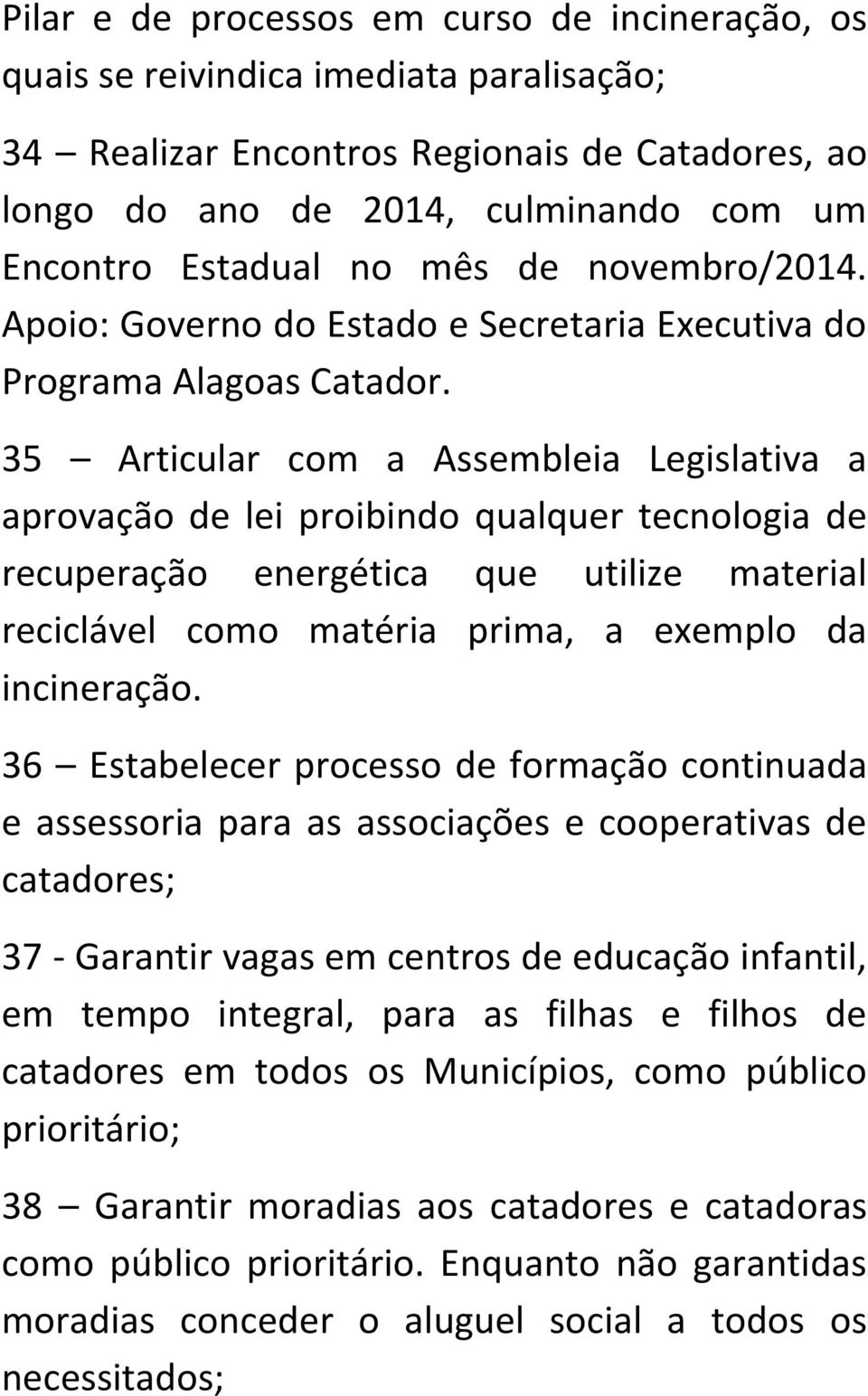 35 Articular com a Assembleia Legislativa a aprovação de lei proibindo qualquer tecnologia de recuperação energética que utilize material reciclável como matéria prima, a exemplo da incineração.