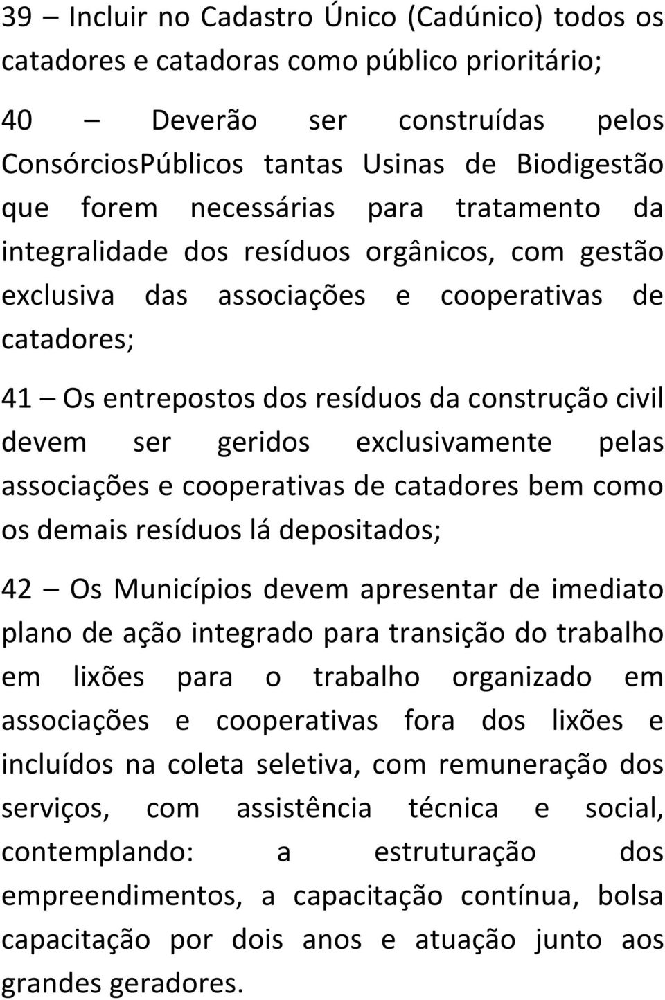 exclusivamente pelas associações e cooperativas de catadores bem como os demais resíduos lá depositados; 42 Os Municípios devem apresentar de imediato plano de ação integrado para transição do