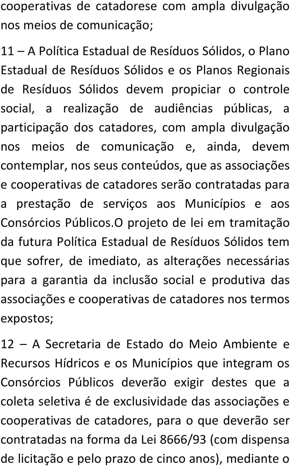 as associações e cooperativas de catadores serão contratadas para a prestação de serviços aos Municípios e aos Consórcios Públicos.