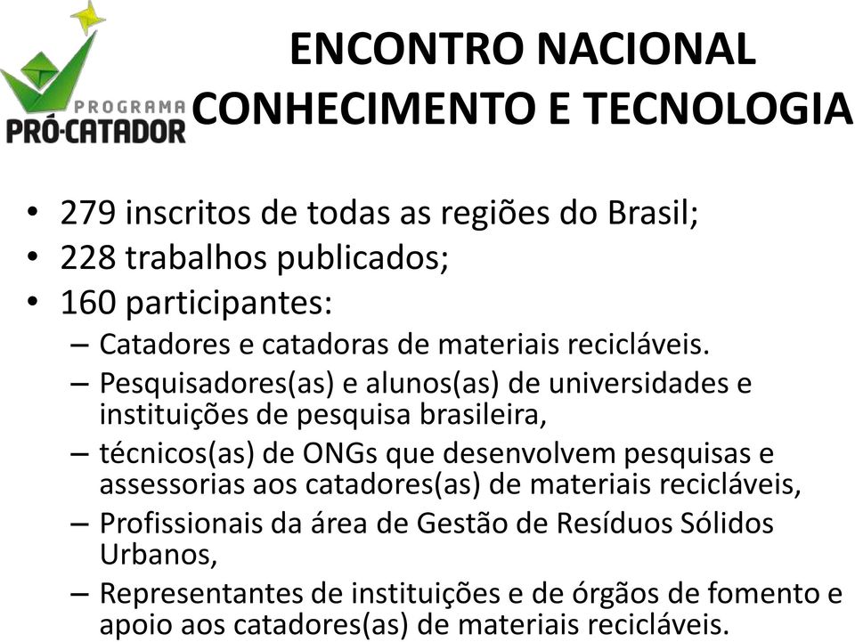 Pesquisadores(as) e alunos(as) de universidades e instituições de pesquisa brasileira, técnicos(as) de ONGs que desenvolvem pesquisas