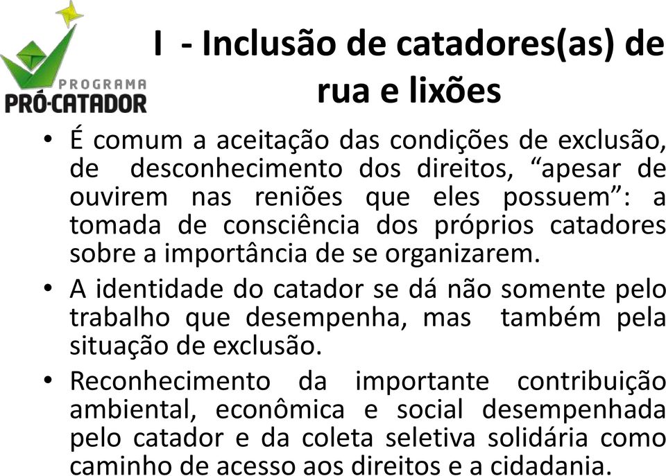 A identidade do catador se dá não somente pelo trabalho que desempenha, mas também pela situação de exclusão.