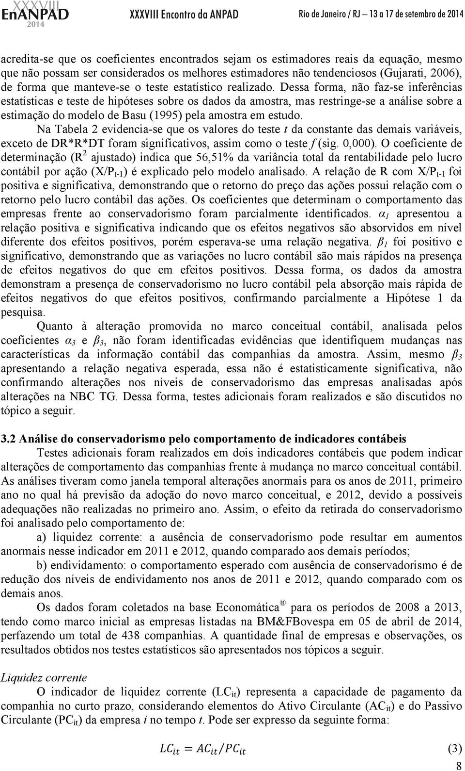 Dessa forma, não faz-se inferências estatísticas e teste de hipóteses sobre os dados da amostra, mas restringe-se a análise sobre a estimação do modelo de Basu (1995) pela amostra em estudo.