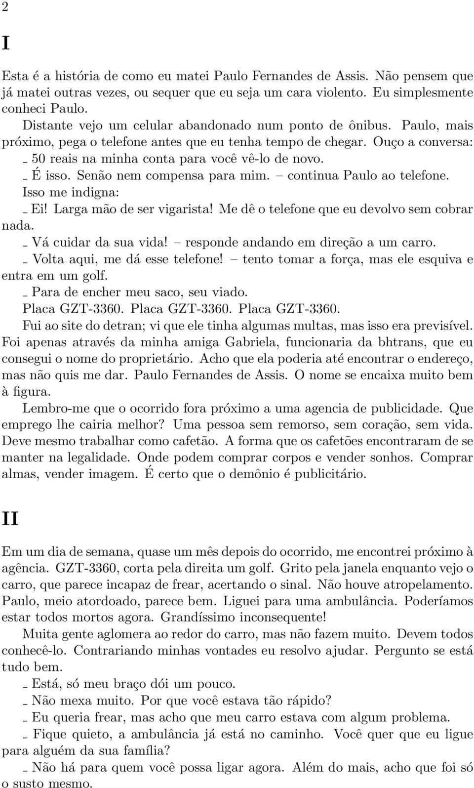 É isso. Senão nem compensa para mim. continua Paulo ao telefone. Isso me indigna: Ei! Larga mão de ser vigarista! Me dê o telefone que eu devolvo sem cobrar nada. Vá cuidar da sua vida!