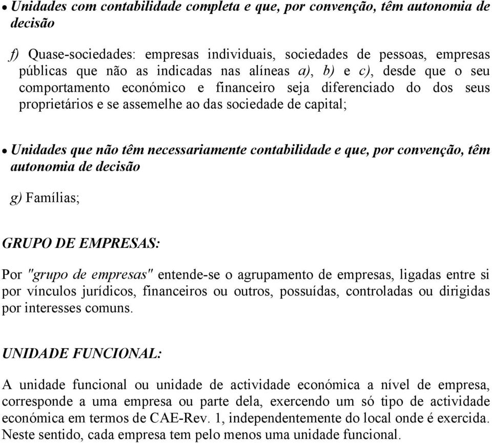 contabilidade e que, por convenção, têm autonomia de decisão g) Famílias; GRUPO DE EMPRESAS: Por "grupo de empresas" entende-se o agrupamento de empresas, ligadas entre si por vínculos jurídicos,