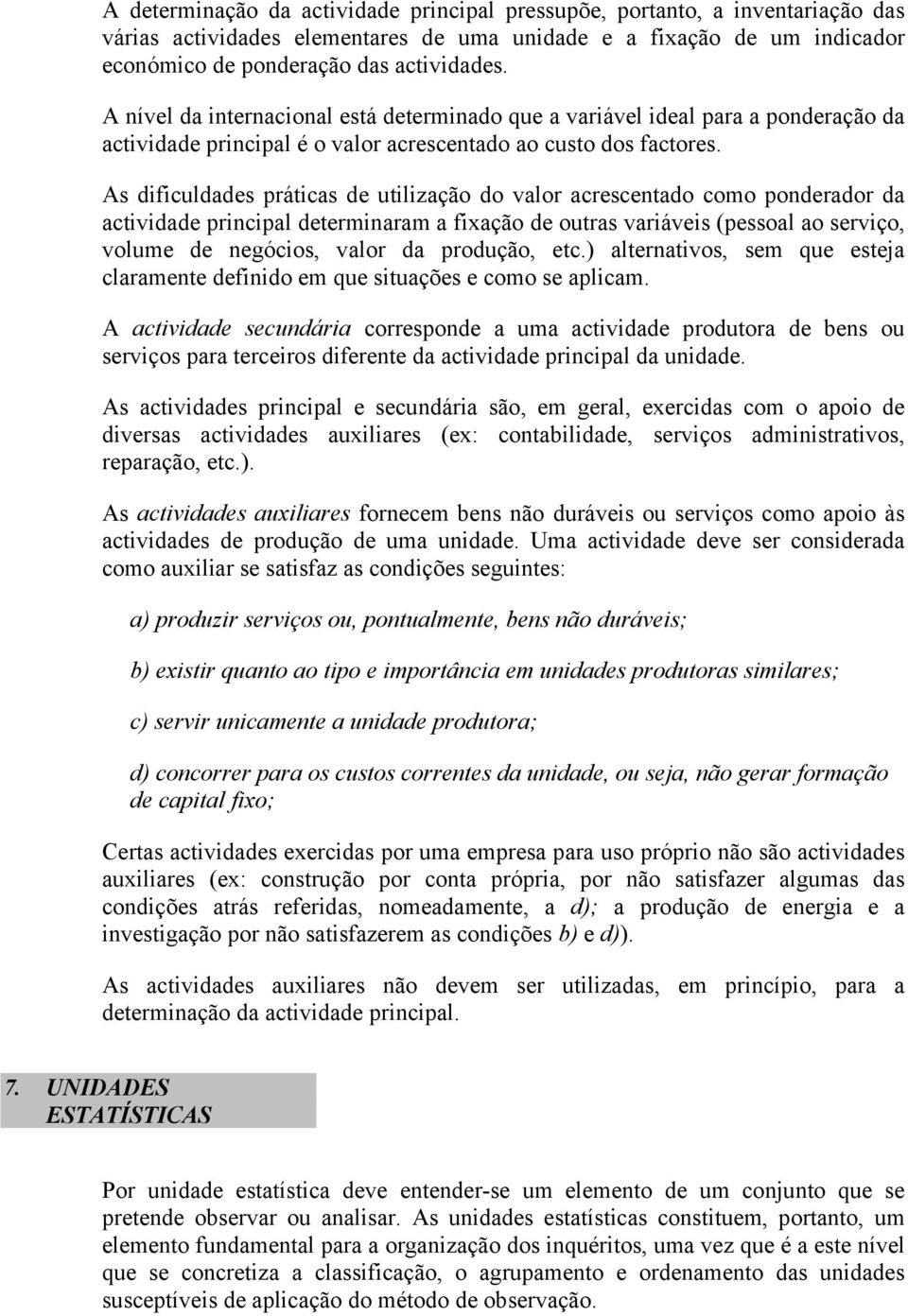 As dificuldades práticas de utilização do valor acrescentado como ponderador da actividade principal determinaram a fixação de outras variáveis (pessoal ao serviço, volume de negócios, valor da