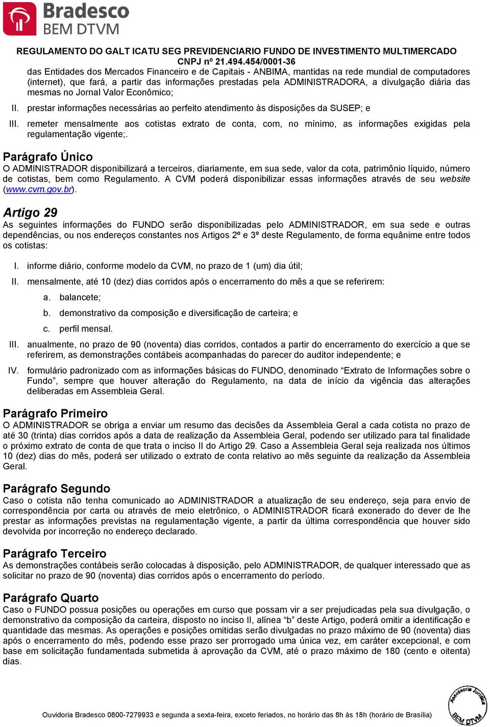 remeter mensalmente aos cotistas extrato de conta, com, no mínimo, as informações exigidas pela regulamentação vigente;.