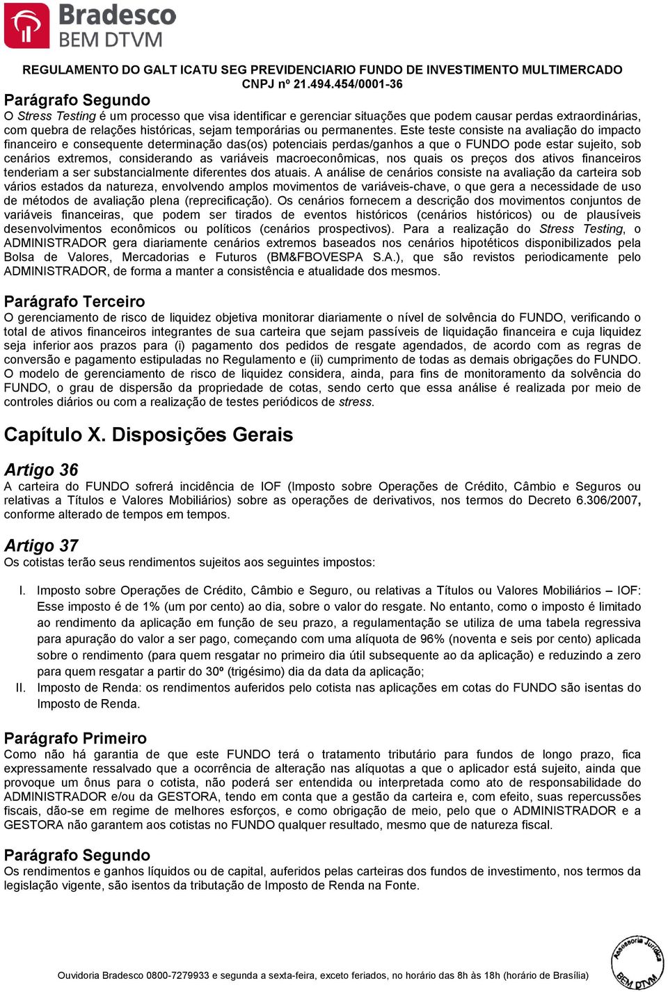 macroeconômicas, nos quais os preços dos ativos financeiros tenderiam a ser substancialmente diferentes dos atuais.