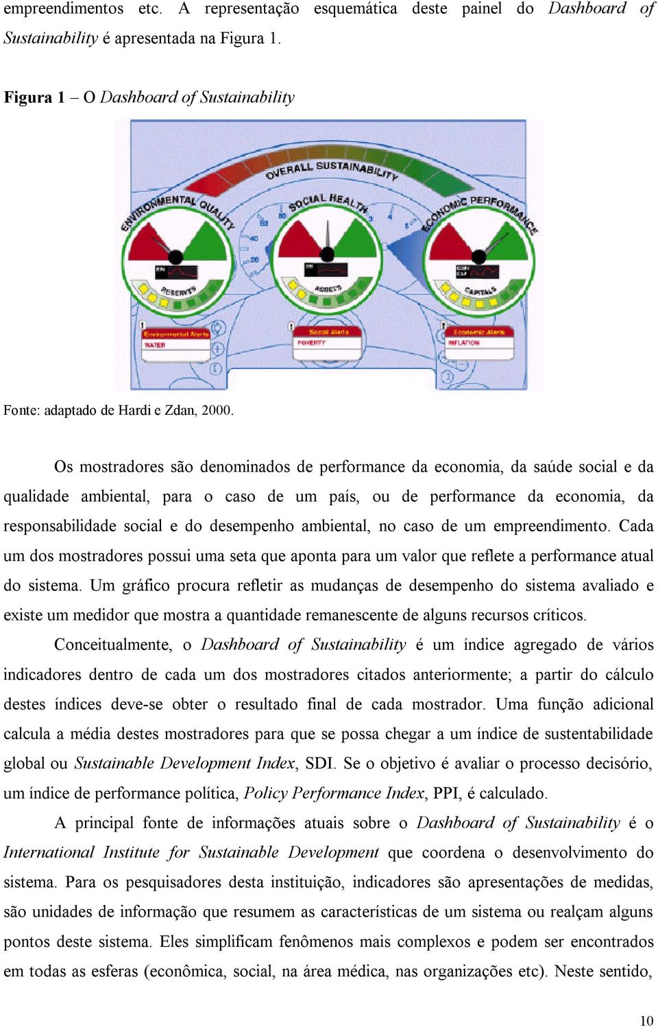 ambiental, no caso de um empreendimento. Cada um dos mostradores possui uma seta que aponta para um valor que reflete a performance atual do sistema.