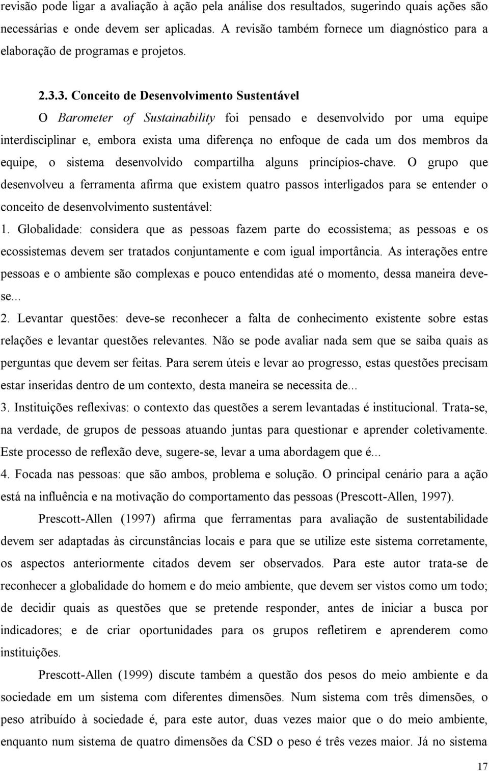 3. Conceito de Desenvolvimento Sustentável O Barometer of Sustainability foi pensado e desenvolvido por uma equipe interdisciplinar e, embora exista uma diferença no enfoque de cada um dos membros da