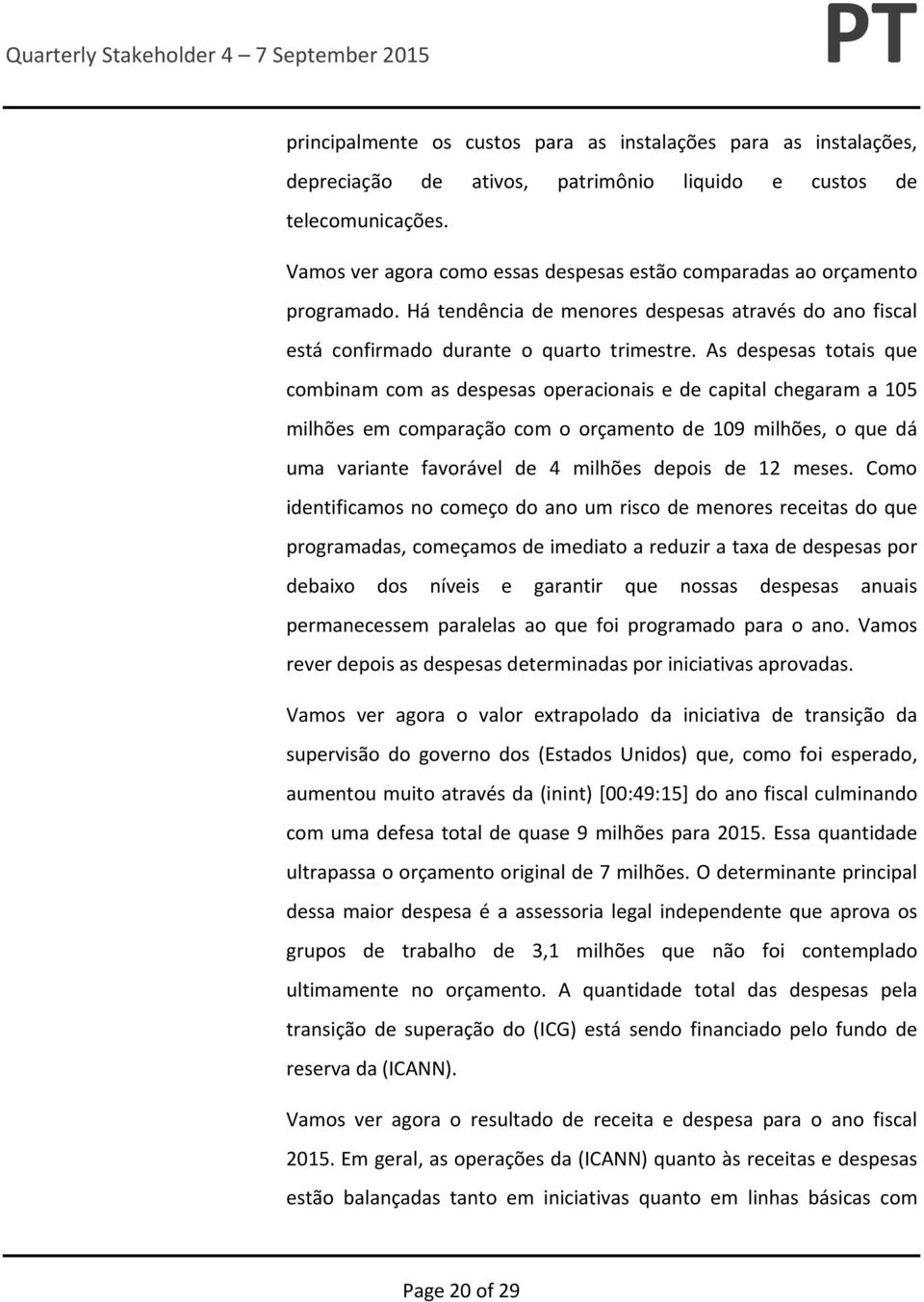 As despesas totais que combinam com as despesas operacionais e de capital chegaram a 105 milhões em comparação com o orçamento de 109 milhões, o que dá uma variante favorável de 4 milhões depois de