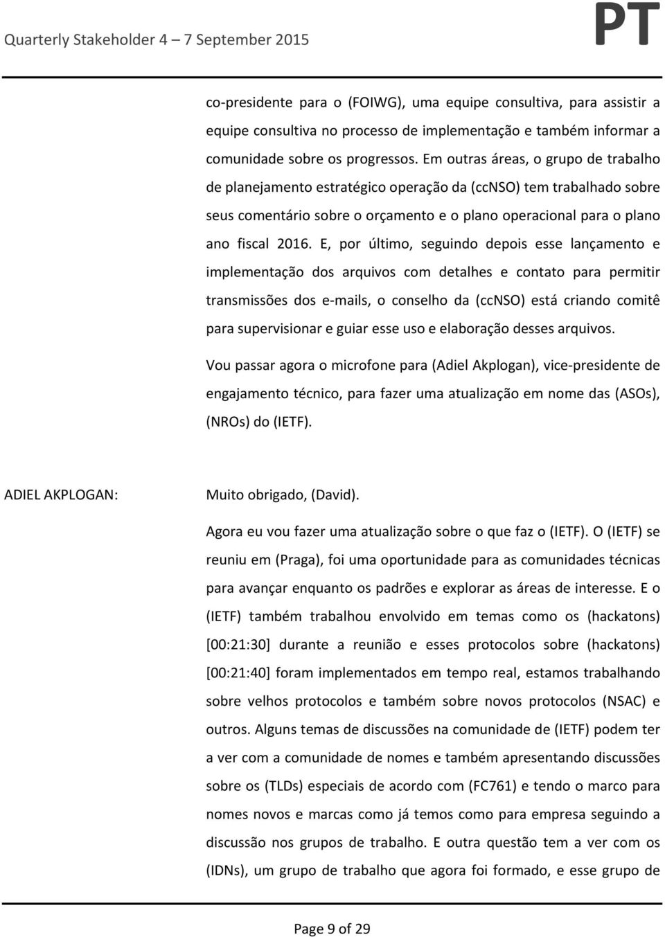 E, por último, seguindo depois esse lançamento e implementação dos arquivos com detalhes e contato para permitir transmissões dos e-mails, o conselho da (ccnso) está criando comitê para supervisionar