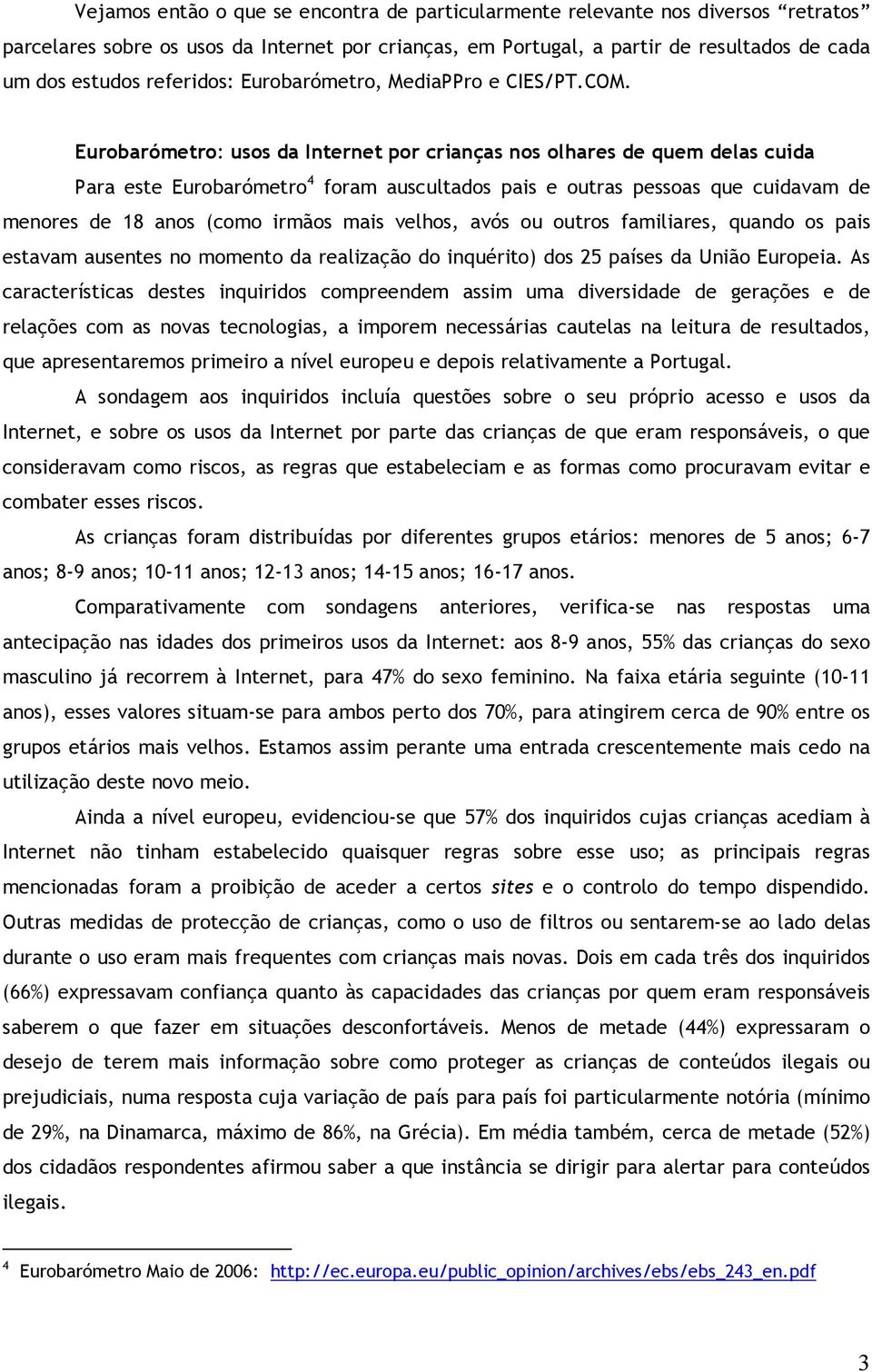 Eurobarómetro: usos da Internet por crianças nos olhares de quem delas cuida Para este Eurobarómetro 4 foram auscultados pais e outras pessoas que cuidavam de menores de 18 anos (como irmãos mais