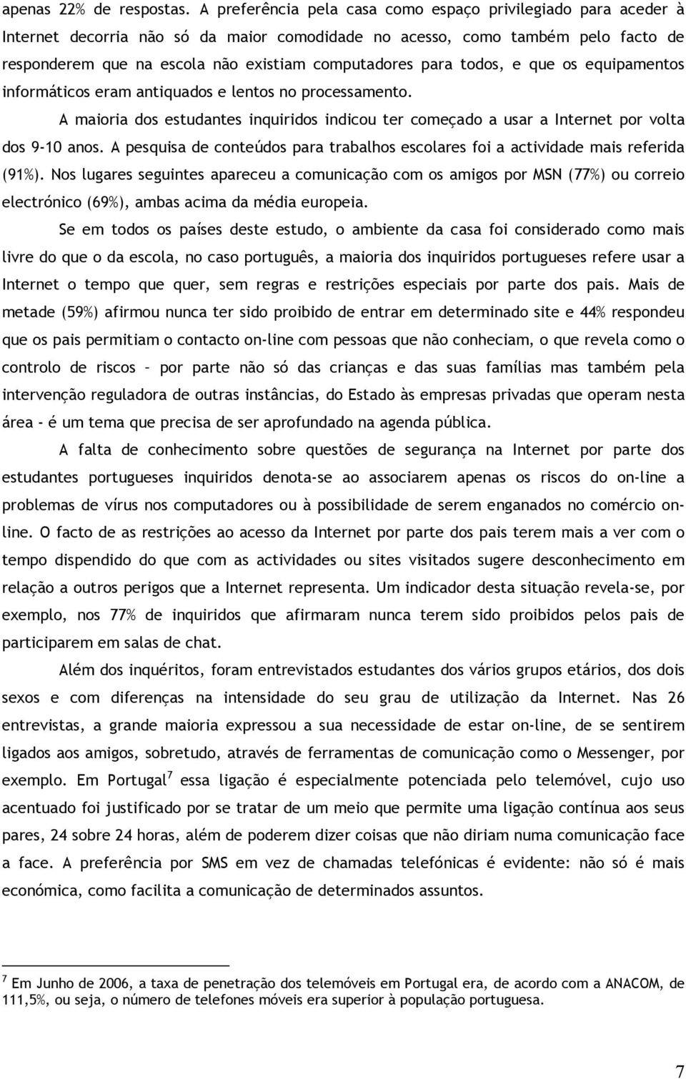 para todos, e que os equipamentos informáticos eram antiquados e lentos no processamento. A maioria dos estudantes inquiridos indicou ter começado a usar a Internet por volta dos 9-10 anos.