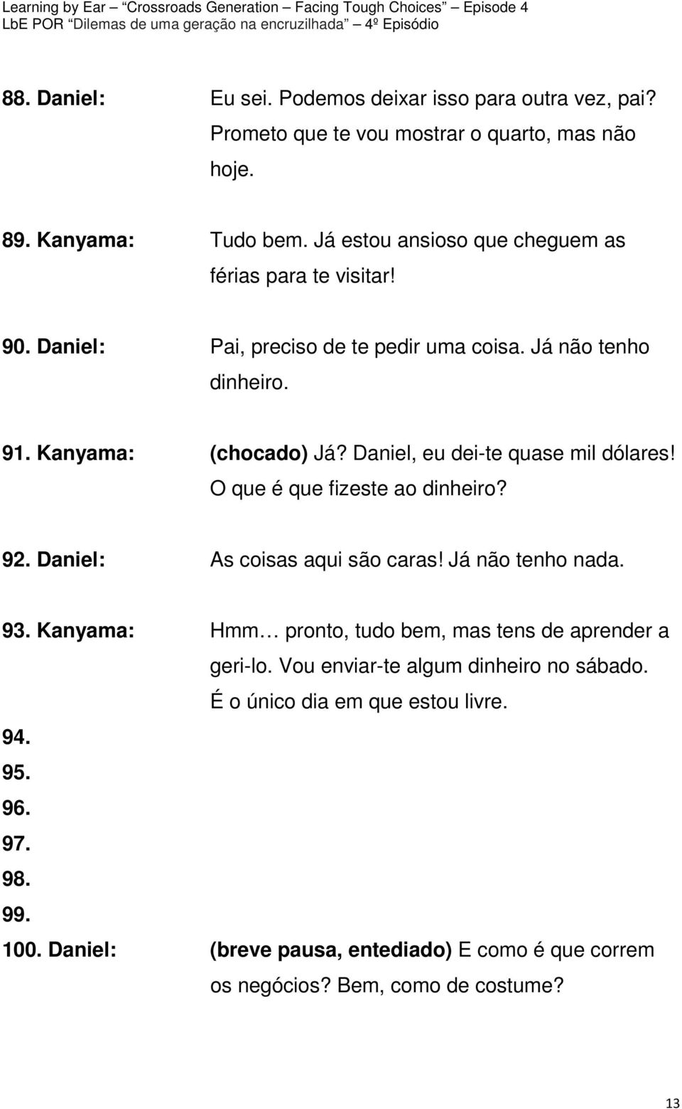 Daniel, eu dei-te quase mil dólares! O que é que fizeste ao dinheiro? 92. Daniel: As coisas aqui são caras! Já não tenho nada. 93.