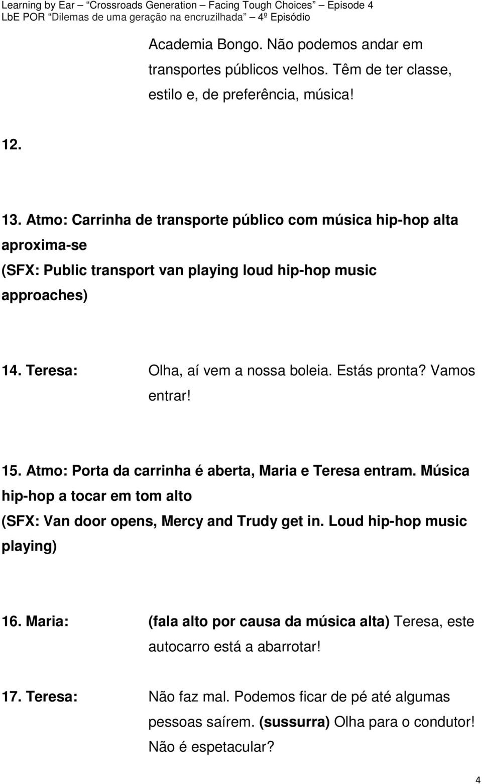 Estás pronta? Vamos entrar! 15. Atmo: Porta da carrinha é aberta, Maria e Teresa entram. Música hip-hop a tocar em tom alto (SFX: Van door opens, Mercy and Trudy get in.