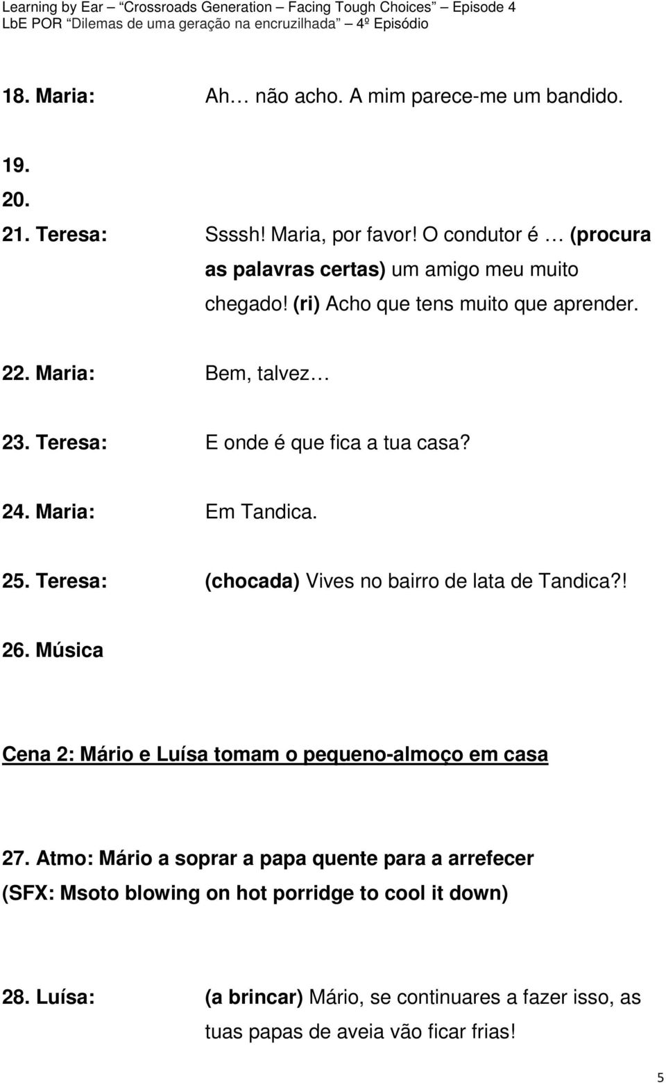 Teresa: E onde é que fica a tua casa? 24. Maria: Em Tandica. 25. Teresa: (chocada) Vives no bairro de lata de Tandica?! 26.