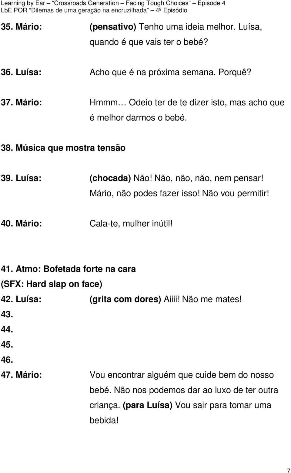 Mário, não podes fazer isso! Não vou permitir! 40. Mário: Cala-te, mulher inútil! 41. Atmo: Bofetada forte na cara (SFX: Hard slap on face) 42.