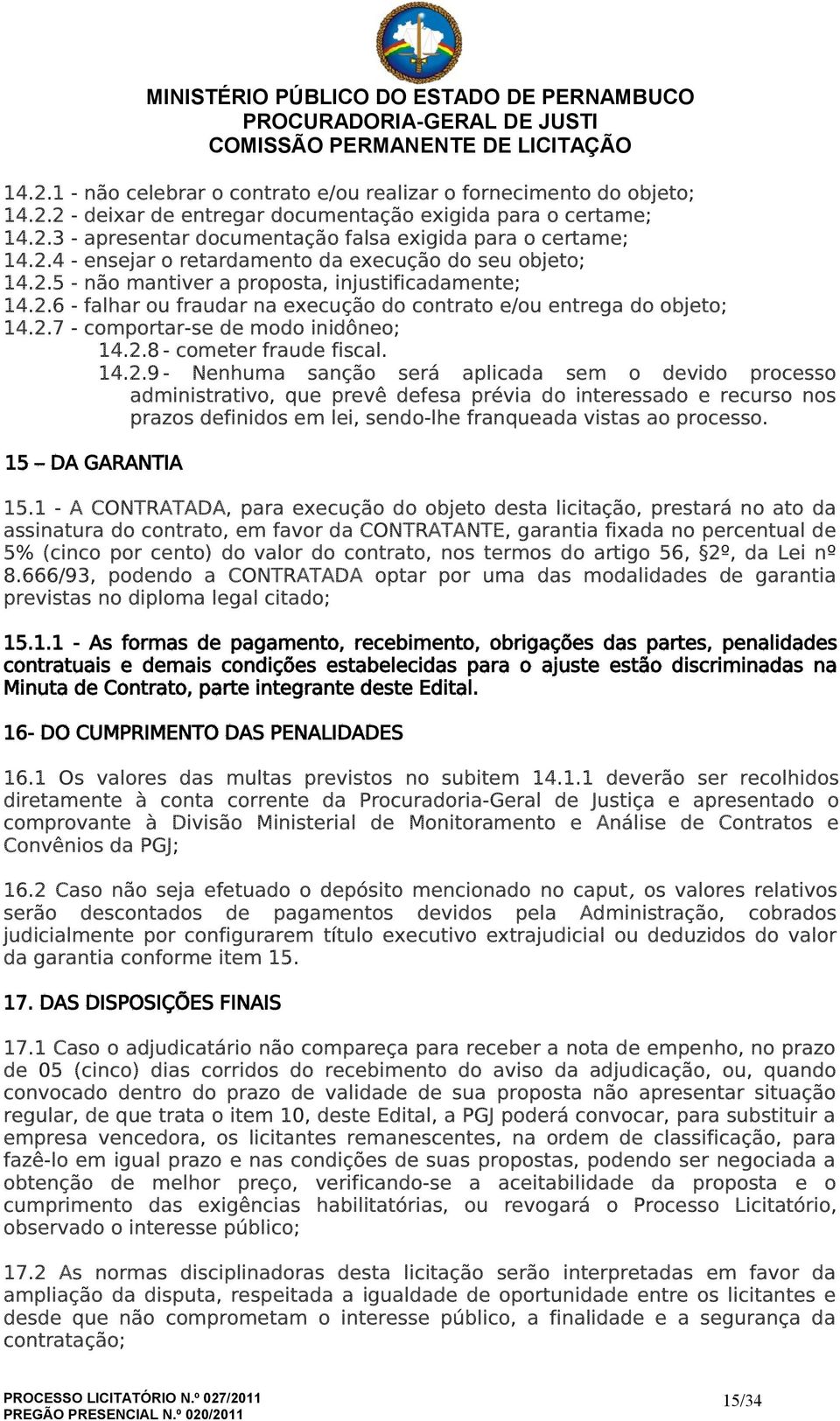 2.8 - cometer fraude fiscal. 14.2.9 - Nenhuma sanção será aplicada sem o devido processo administrativo, que prevê defesa prévia do interessado e recurso nos prazos definidos em lei, sendo-lhe franqueada vistas ao processo.