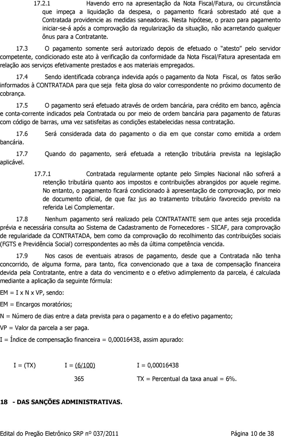 3 O pagamento somente será autorizado depois de efetuado o atesto pelo servidor competente, condicionado este ato à verificação da conformidade da Nota Fiscal/Fatura apresentada em relação aos