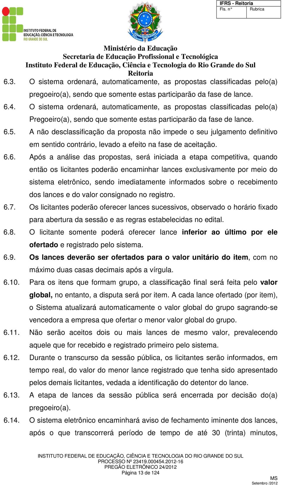 A não desclassificação da proposta não impede o seu julgamento definitivo em sentido contrário, levado a efeito na fase de aceitação. 6.