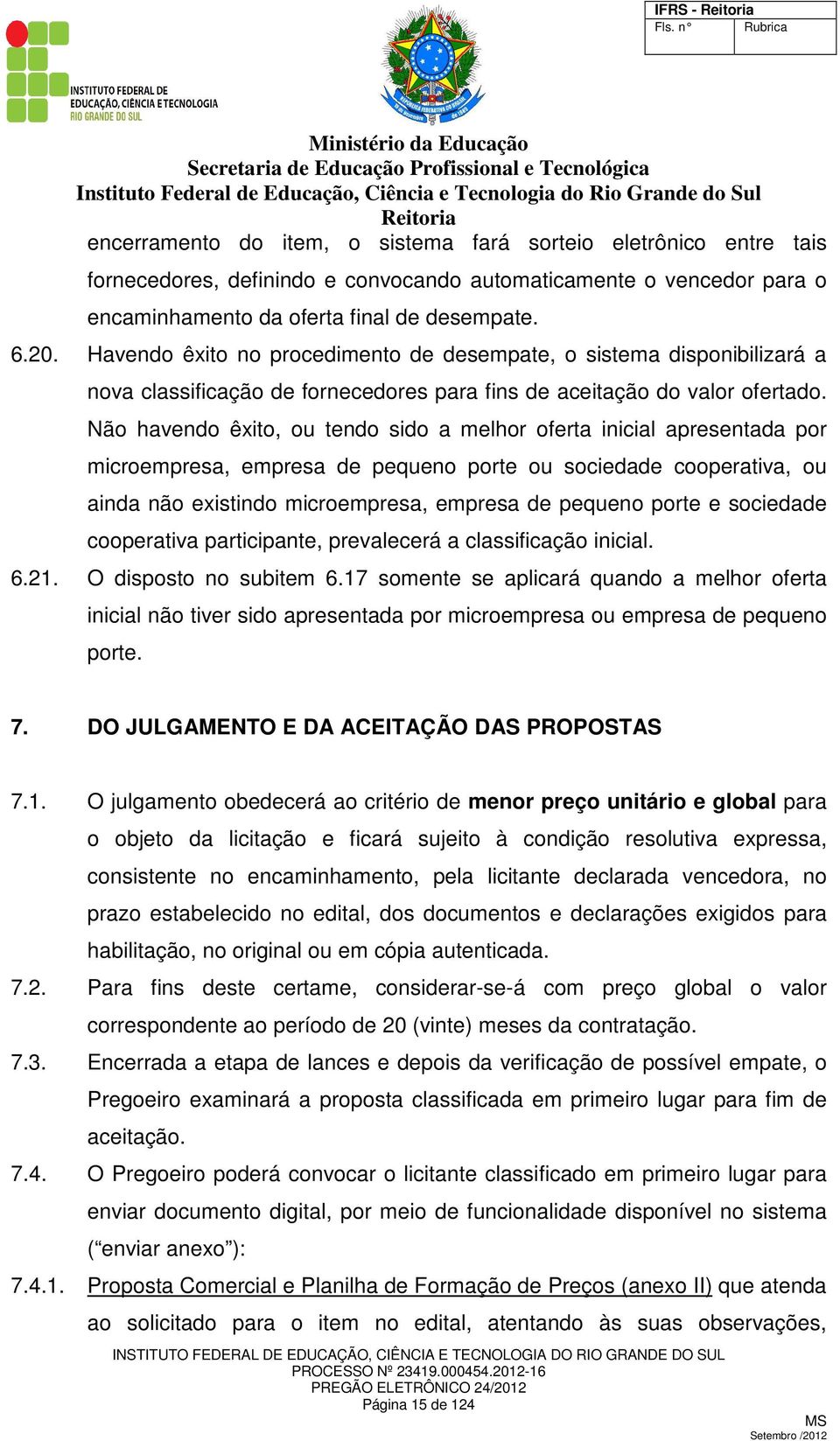 Não havendo êxito, ou tendo sido a melhor oferta inicial apresentada por microempresa, empresa de pequeno porte ou sociedade cooperativa, ou ainda não existindo microempresa, empresa de pequeno porte