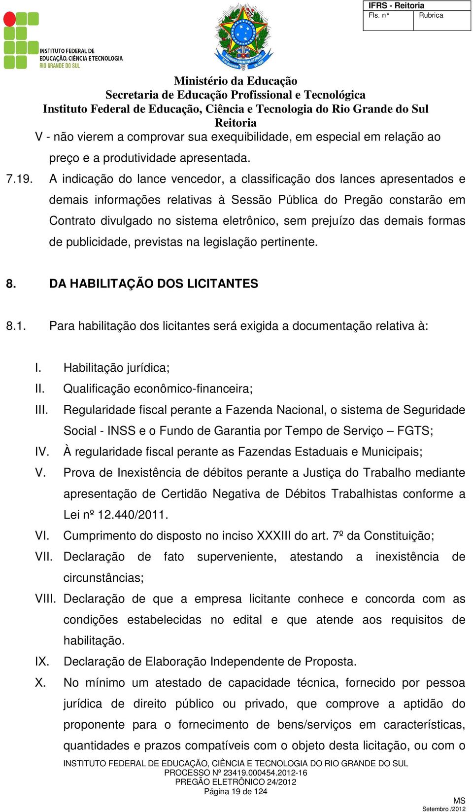 das demais formas de publicidade, previstas na legislação pertinente. 8. DA HABILITAÇÃO DOS LICITANTES 8.1. Para habilitação dos licitantes será exigida a documentação relativa à: I.