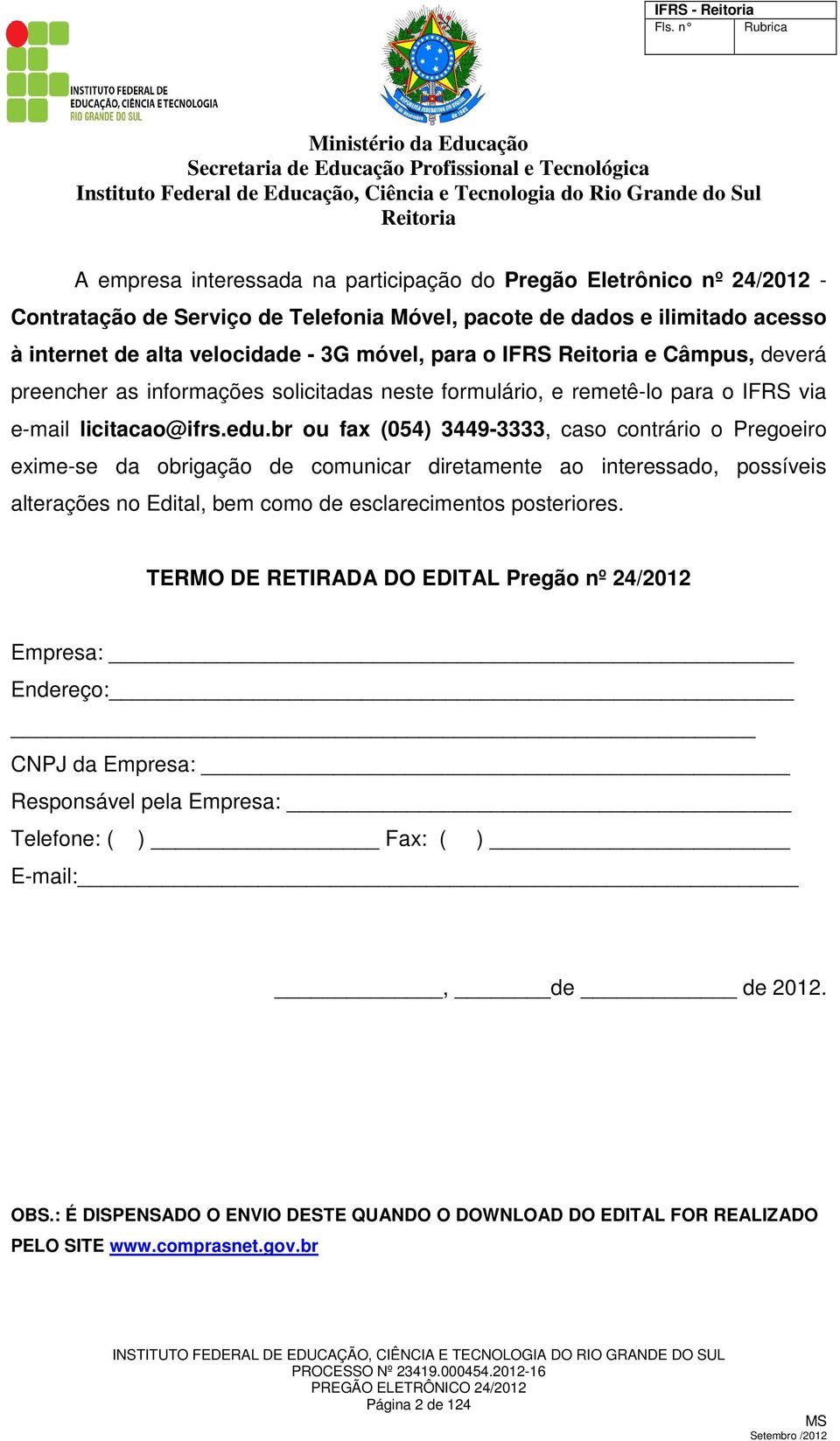 br ou fax (054) 3449-3333, caso contrário o Pregoeiro exime-se da obrigação de comunicar diretamente ao interessado, possíveis alterações no Edital, bem como de esclarecimentos posteriores.