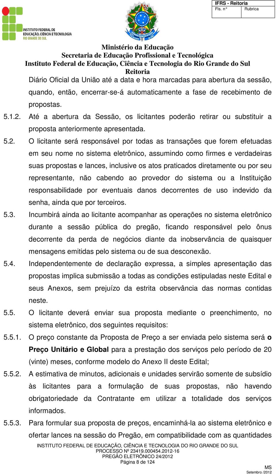 O licitante será responsável por todas as transações que forem efetuadas em seu nome no sistema eletrônico, assumindo como firmes e verdadeiras suas propostas e lances, inclusive os atos praticados