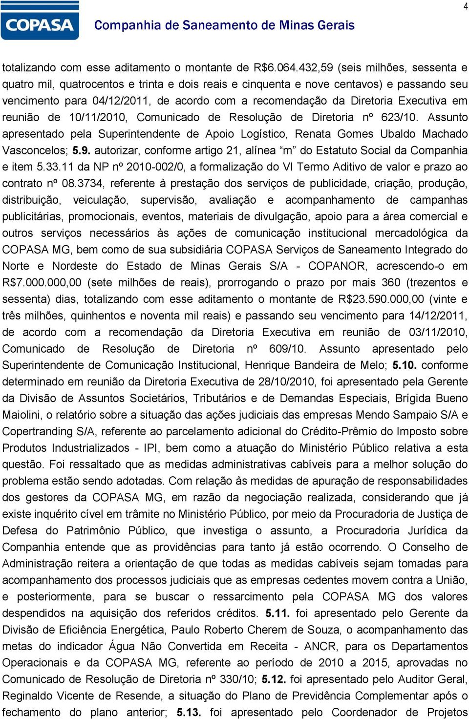 Executiva em reunião de 10/11/2010, Comunicado de Resolução de Diretoria nº 623/10. Assunto apresentado pela Superintendente de Apoio Logístico, Renata Gomes Ubaldo Machado Vasconcelos; 5.9.