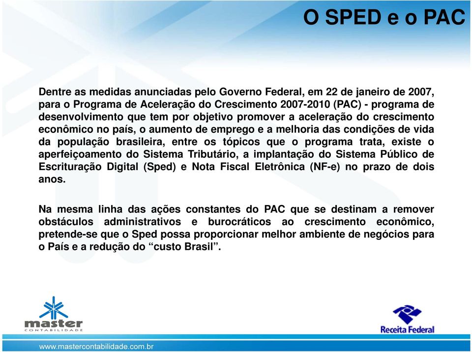 aperfeiçoamento do Sistema Tributário, a implantação do Sistema Público de Escrituração Digital (Sped) e Nota Fiscal Eletrônica (NF-e) no prazo de dois anos.