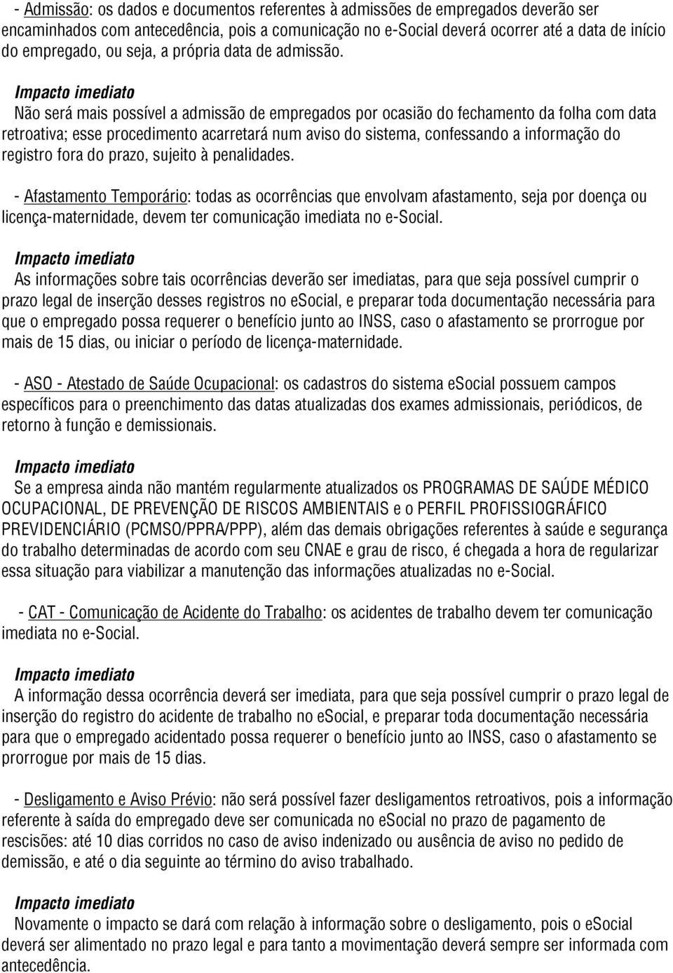 Não será mais possível a admissão de empregados por ocasião do fechamento da folha com data retroativa; esse procedimento acarretará num aviso do sistema, confessando a informação do registro fora do