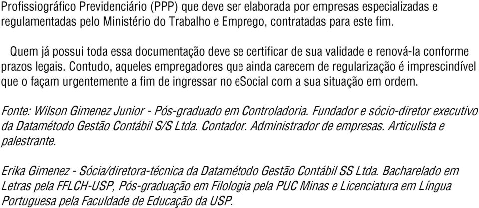 Contudo, aqueles empregadores que ainda carecem de regularização é imprescindível que o façam urgentemente a fim de ingressar no esocial com a sua situação em ordem.