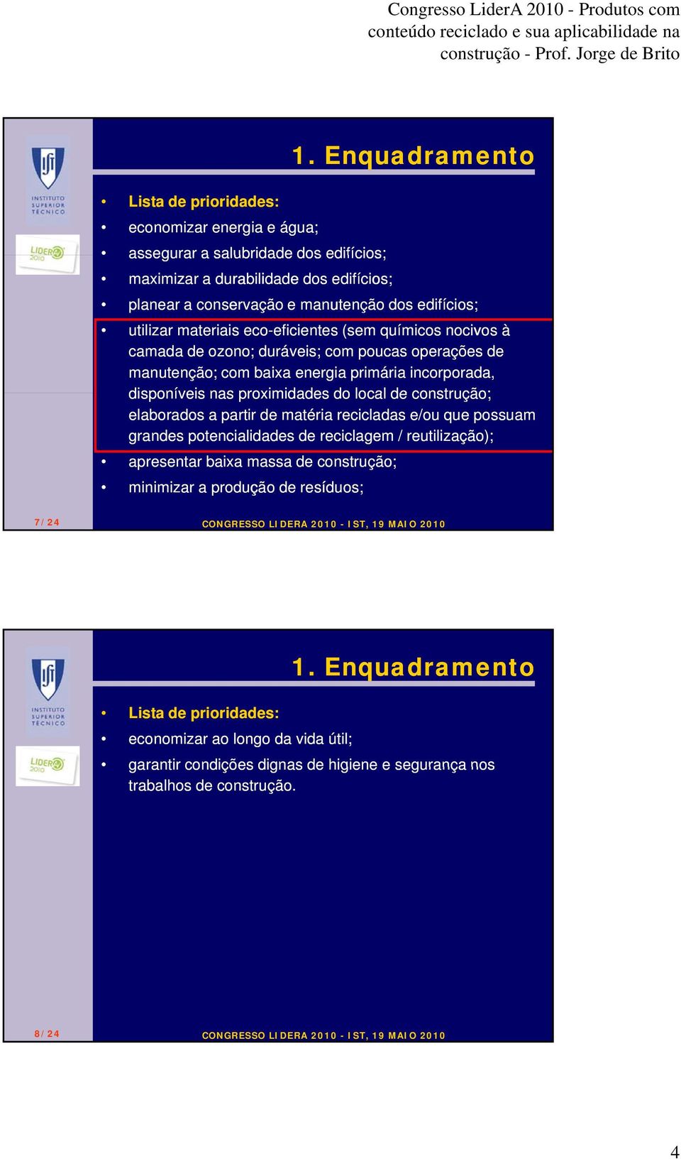 nas proximidades do local de construção; elaborados a partir de matéria recicladas e/ou que possuam grandes potencialidades de reciclagem / reutilização); apresentar baixa massa de