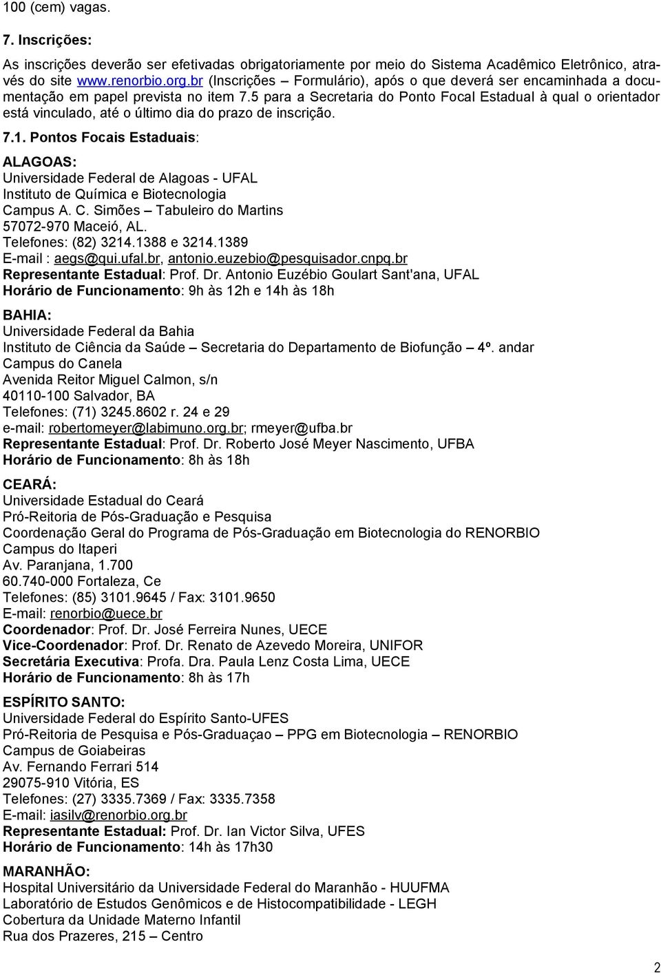 5 para a Secretaria do Ponto Focal Estadual à qual o orientador está vinculado, até o último dia do prazo de inscrição. 7.1.