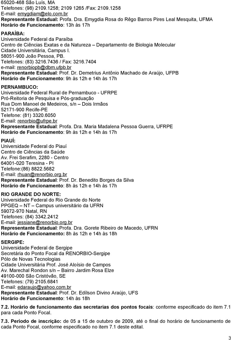 Molecular Cidade Universitária, Campus I. 58051-900 João Pessoa, PB. Telefones: (83) 3216.7436 / Fax: 3216.7404 e-mail: renorbiopb@dbm.ufpb.br Representante Estadual: Prof. Dr.