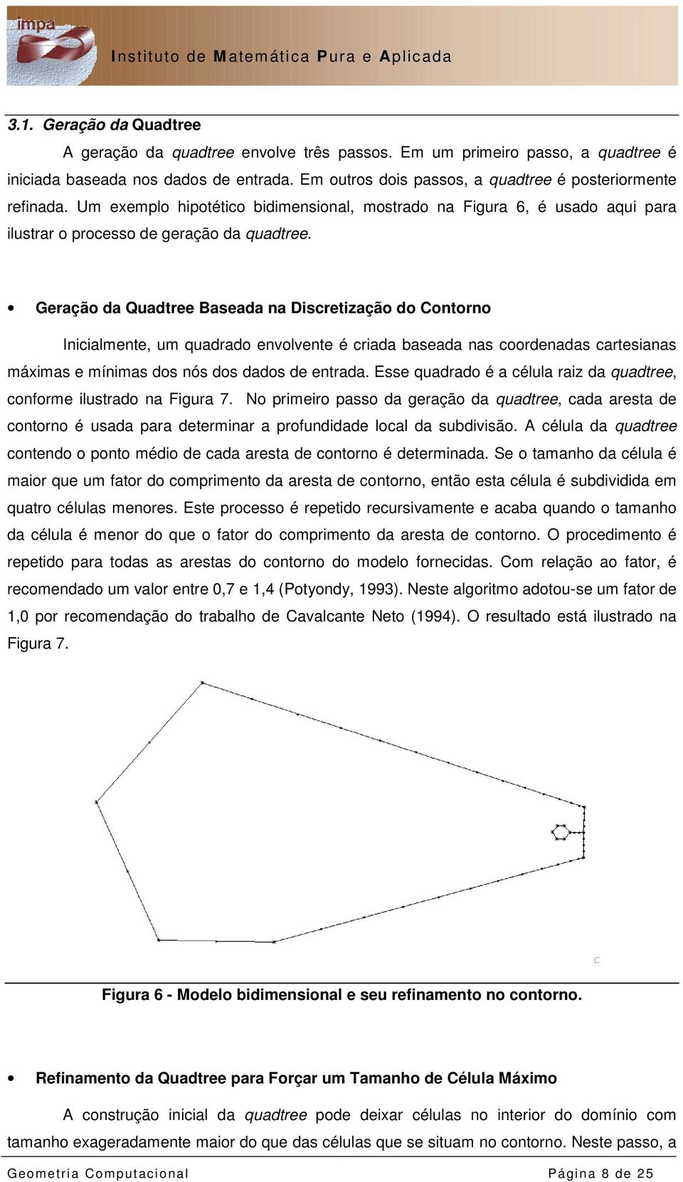 Geração da Quadtree Baseada na Discretização do Contorno Inicialmente, um quadrado envolvente é criada baseada nas coordenadas cartesianas máximas e mínimas dos nós dos dados de entrada.