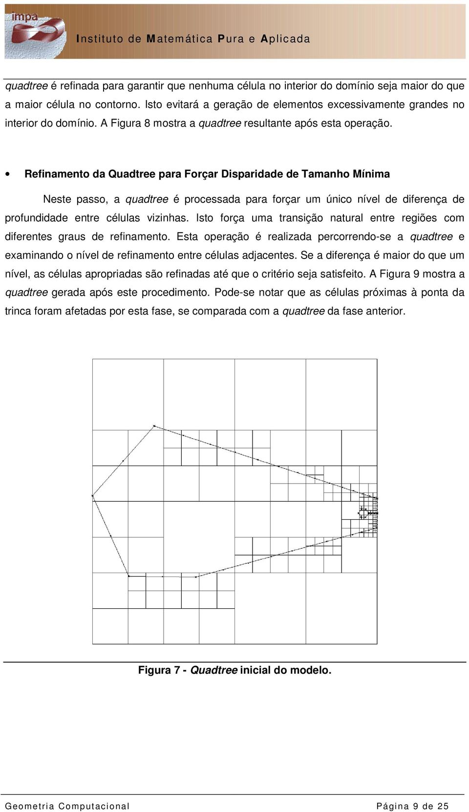 Refinamento da Quadtree para Forçar Disparidade de Tamanho Mínima Neste passo, a quadtree é processada para forçar um único nível de diferença de profundidade entre células vizinhas.