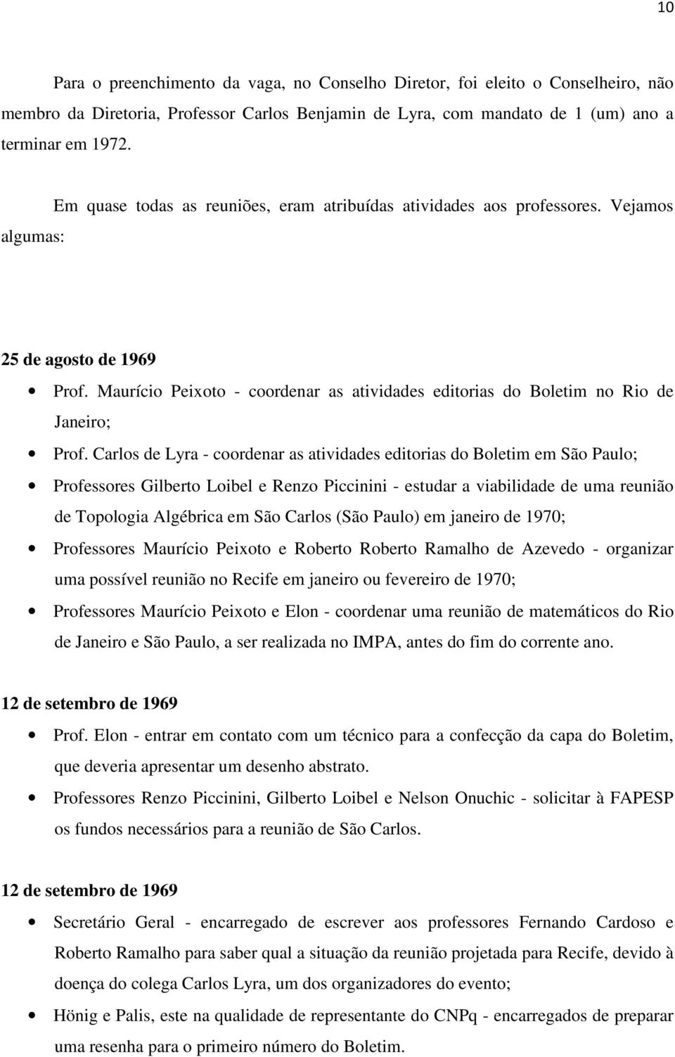 Maurício Peixoto - coordenar as atividades editorias do Boletim no Rio de Janeiro; Prof.