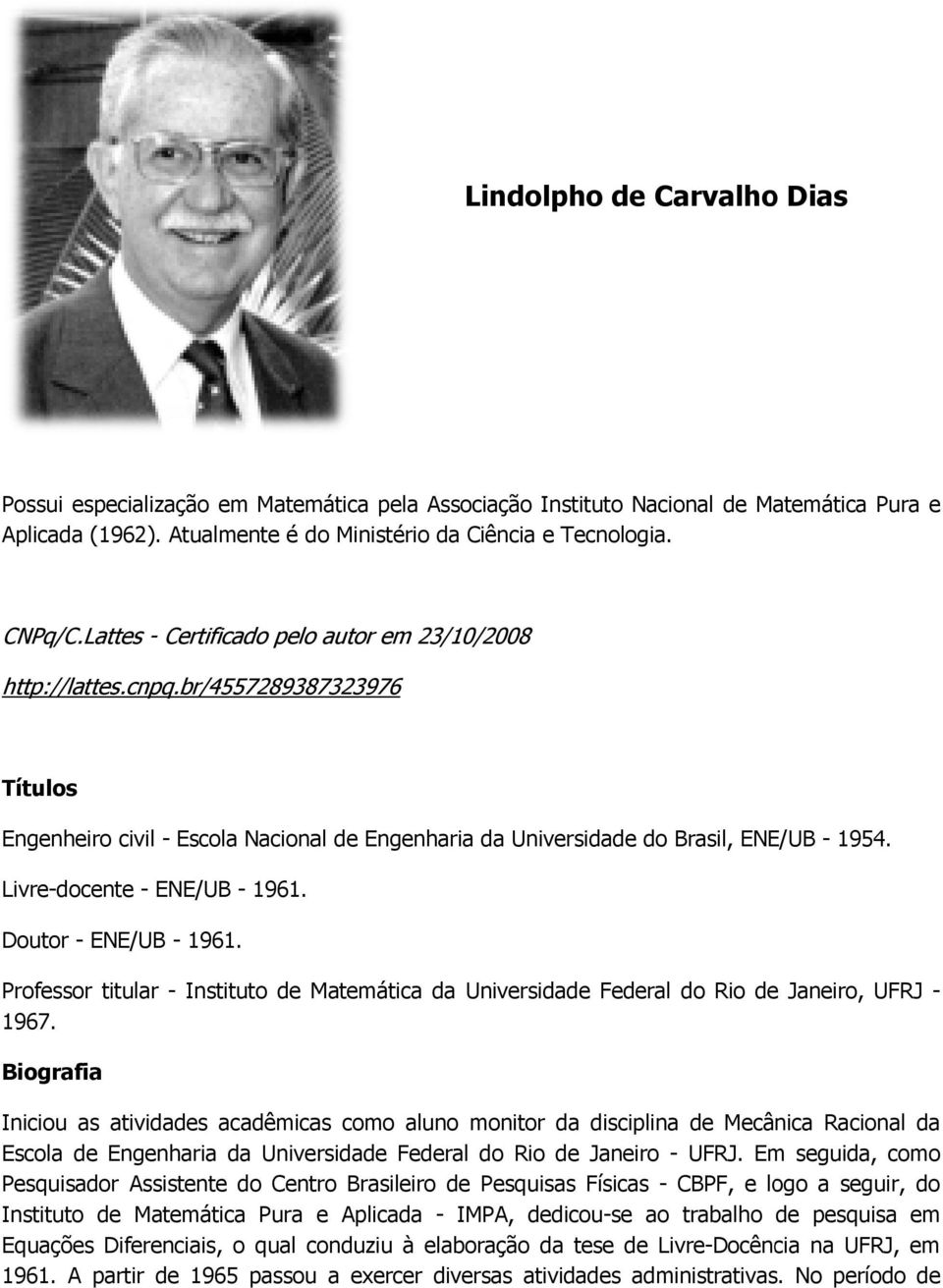 Livre-docente - ENE/UB - 1961. Doutor - ENE/UB - 1961. Professor titular - Instituto de Matemática da Universidade Federal do Rio de Janeiro, UFRJ - 1967.